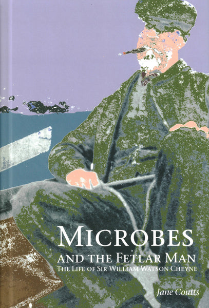 Microbes and the Fetlar Man: The life of Sir William Watson Cheyne